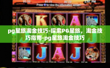 pg星旅淘金技巧-探索PG星旅，淘金技巧指南-pg星旅淘金技巧